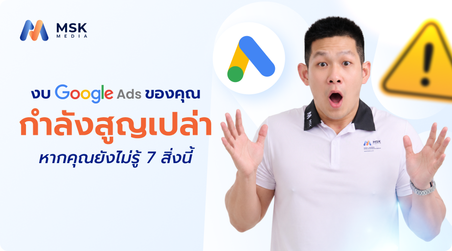 งบ Google Ads รั่วไม่รู้ตัว เช็ค 7 จุดพร้อมวิธีอุดให้ครบ